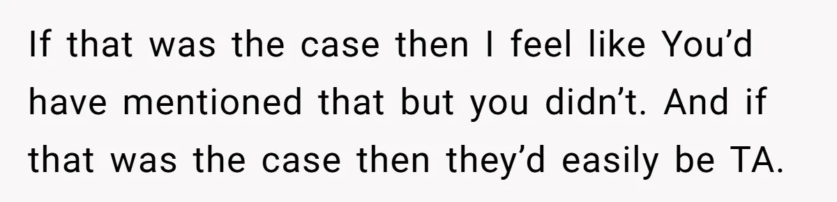 If that was the case then I feel like You’d have mentioned that but you didn’t. And if that was the case then they’d easily be TA.