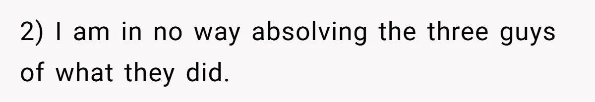 2) I am in no way absolving the three guys of what they did.