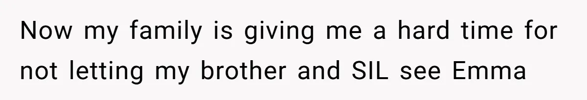 Now my family is giving me a hard time for not letting my brother and SIL see Emma