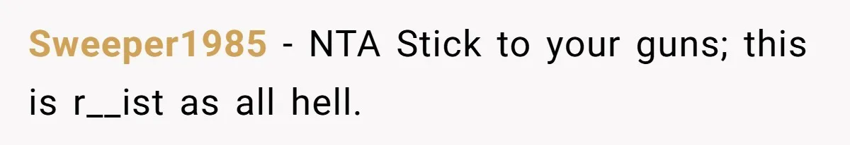 Sweeper1985 − NTA Stick to your guns; this is r__ist as all hell.