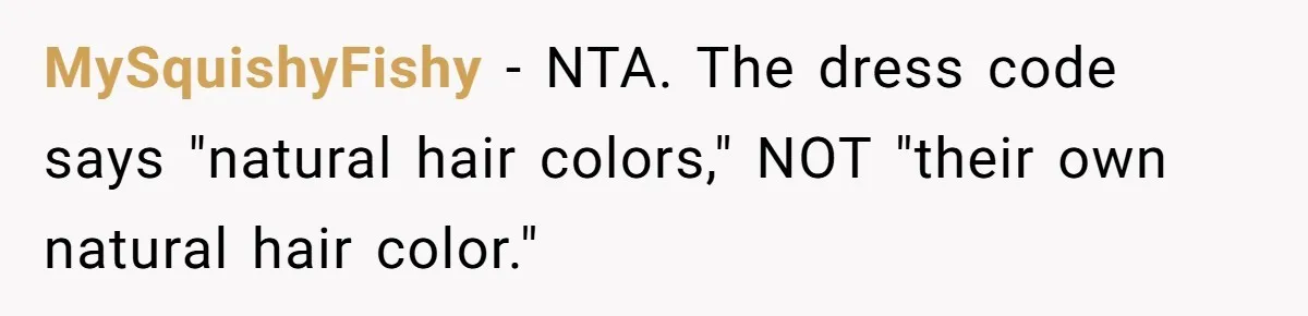 MySquishyFishy − NTA. The dress code says "natural hair colors," NOT "their own natural hair color."