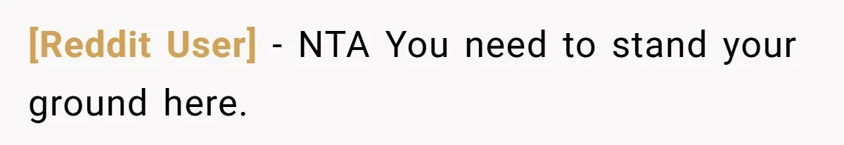 [Reddit User] − NTA You need to stand your ground here.