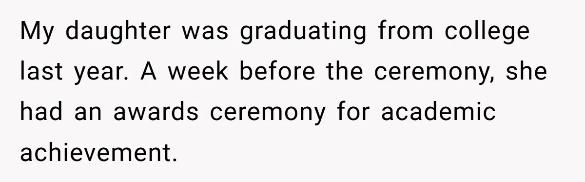 My daughter was graduating from college last year. A week before the ceremony, she had an awards ceremony for academic achievement.