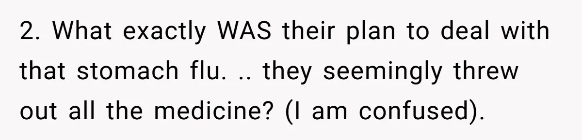 2. What exactly WAS their plan to deal with that stomach flu. .. they seemingly threw out all the medicine? (I am confused).