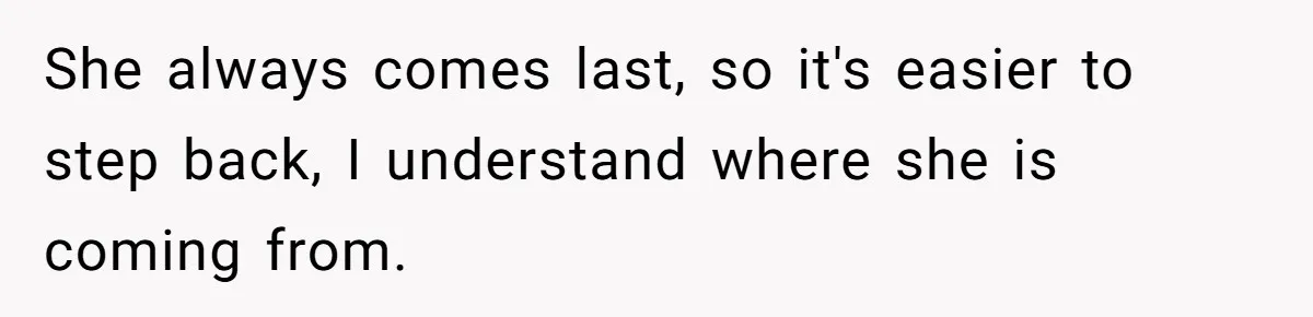 She always comes last, so it's easier to step back, I understand where she is coming from.