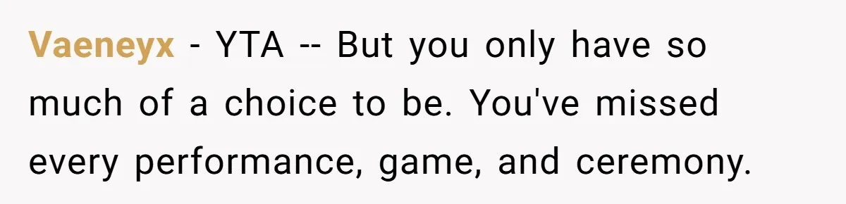 Vaeneyx − YTA -- But you only have so much of a choice to be. You've missed every performance, game, and ceremony.