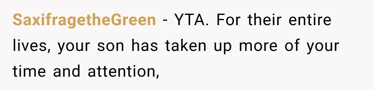 SaxifragetheGreen − YTA. For their entire lives, your son has taken up more of your time and attention,