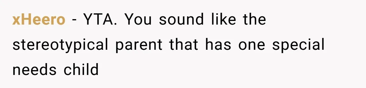 xHeero − YTA. You sound like the stereotypical parent that has one special needs child