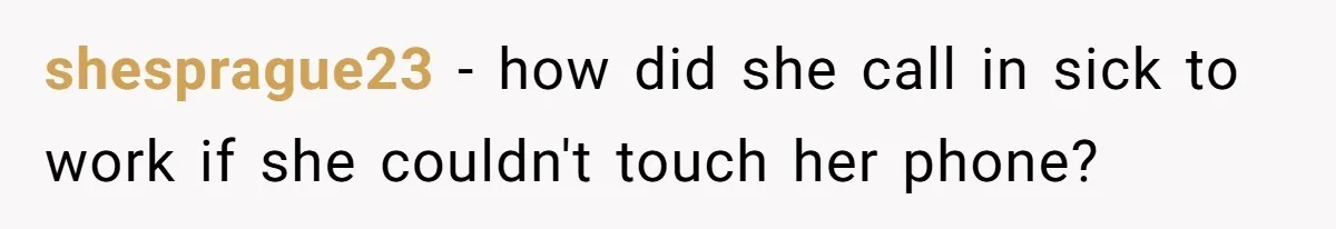 shesprague23 − how did she call in sick to work if she couldn't touch her phone?