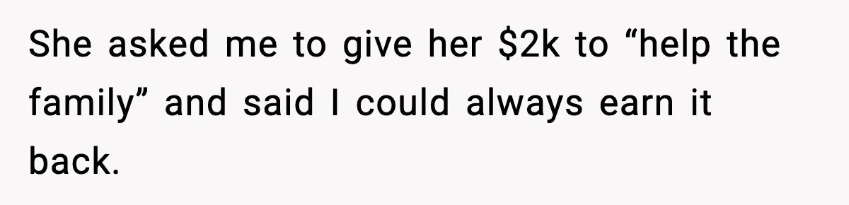 She asked me to give her $2k to “help the family” and said I could always earn it back.