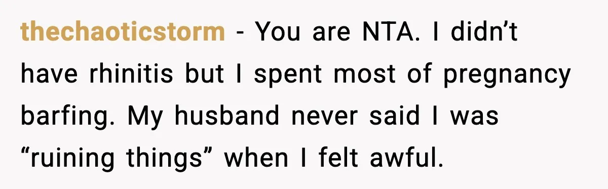 thechaoticstorm - You are NTA. I didn’t have rhinitis but I spent most of pregnancy barfing. My husband never said I was “ruining things” when I felt awful.