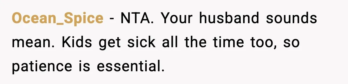 Ocean_Spice - NTA. Your husband sounds mean. Kids get sick all the time too, so patience is essential.