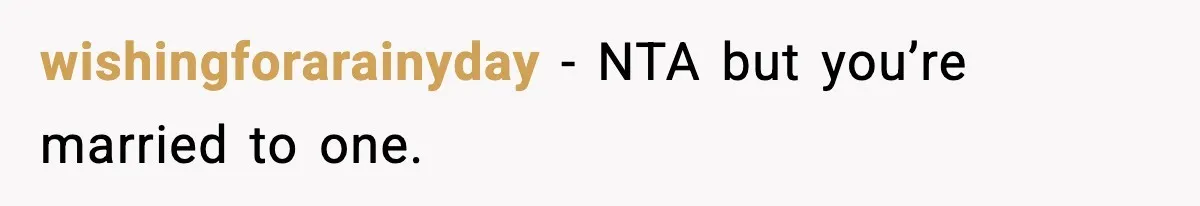 wishingforarainyday - NTA but you’re married to one.