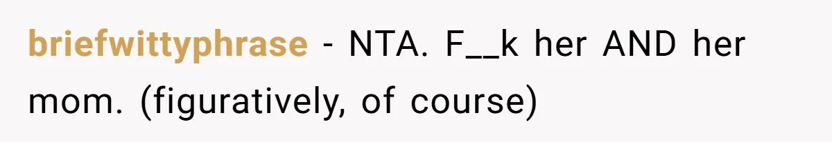 briefwittyphrase − NTA. F__k her AND her mom. (figuratively, of course)