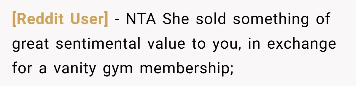 [Reddit User] − NTA She sold something of great sentimental value to you, in exchange for a vanity gym membership;