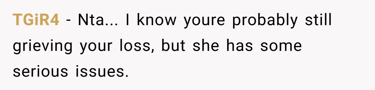 TGiR4 − Nta... I know youre probably still grieving your loss, but she has some serious issues.