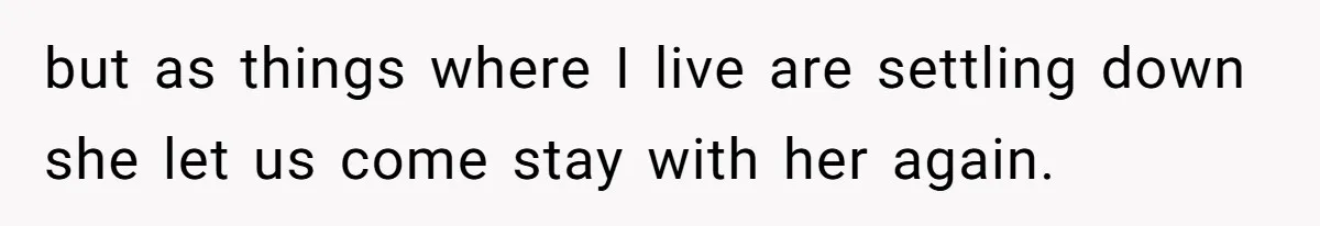 but as things where I live are settling down she let us come stay with her again.
