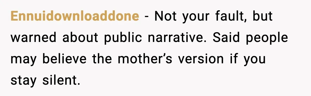 Ennuidownloaddone - Not your fault, but warned about public narrative. Said people may believe the mother’s version if you stay silent.