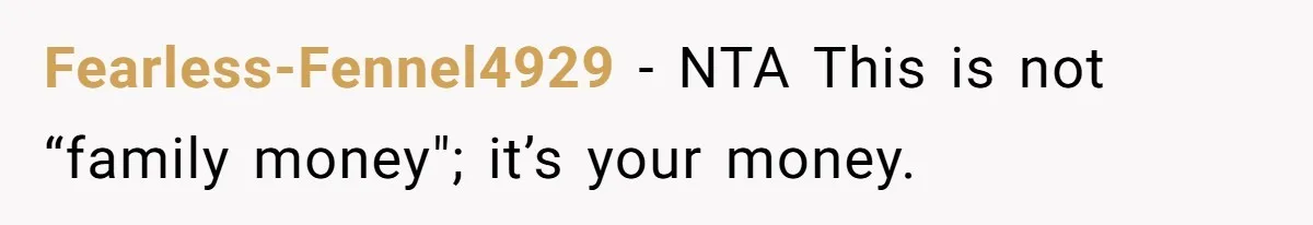 Fearless-Fennel4929 − NTA This is not “family money"; it’s your money.