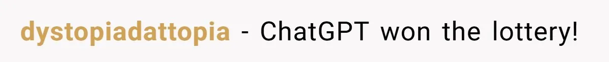 dystopiadattopia − ChatGPT won the lottery!