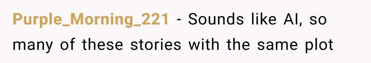 Purple_Morning_221 − Sounds like AI, so many of these stories with the same plot