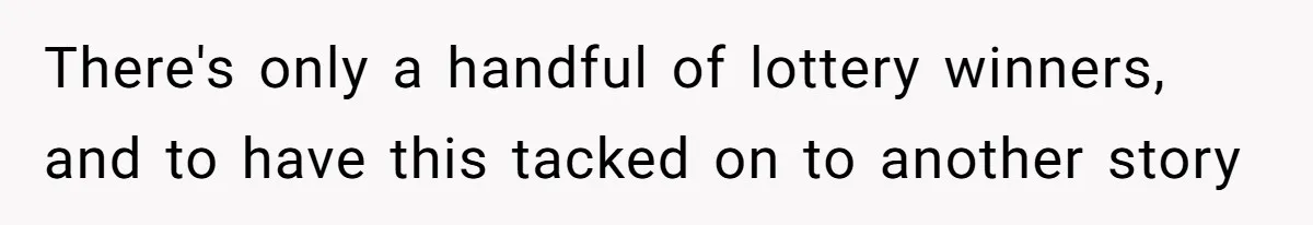 There's only a handful of lottery winners, and to have this tacked on to another story