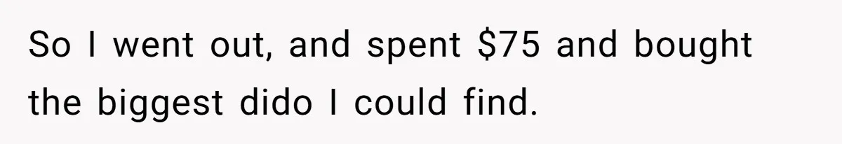 So I went out, and spent $75 and bought the biggest dido I could find.