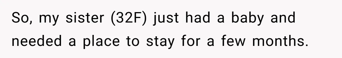 So, my sister (32F) just had a baby and needed a place to stay for a few months.
