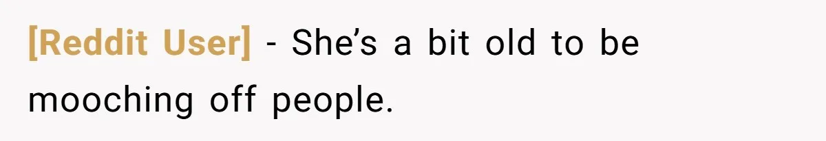 [Reddit User] − She’s a bit old to be mooching off people.