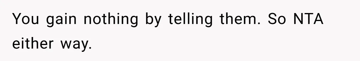 You gain nothing by telling them. So NTA either way.