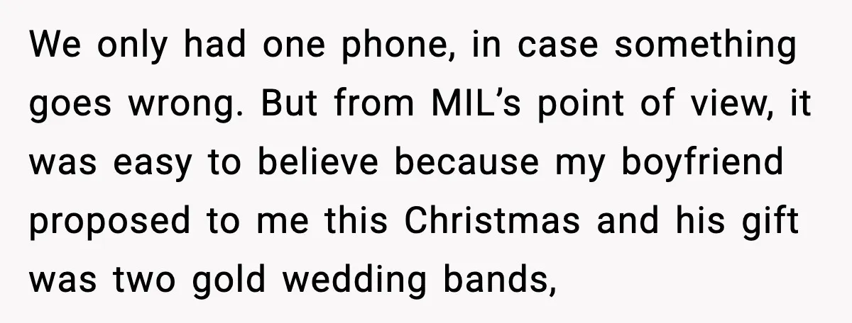 We only had one phone, in case something goes wrong. But from MIL’s point of view, it was easy to believe because my boyfriend proposed to me this Christmas and...