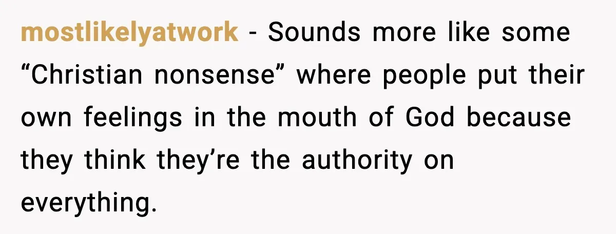 mostlikelyatwork - Sounds more like some “Christian nonsense” where people put their own feelings in the mouth of God because they think they’re the authority on everything.