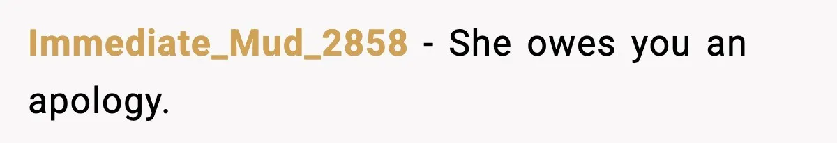 Immediate_Mud_2858 - She owes you an apology.