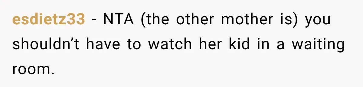 esdietz33 − NTA (the other mother is) you shouldn’t have to watch her kid in a waiting room.