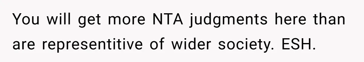 You will get more NTA judgments here than are representitive of wider society. ESH.