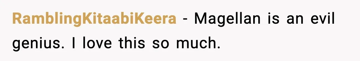 RamblingKitaabiKeera - Magellan is an evil genius. I love this so much.