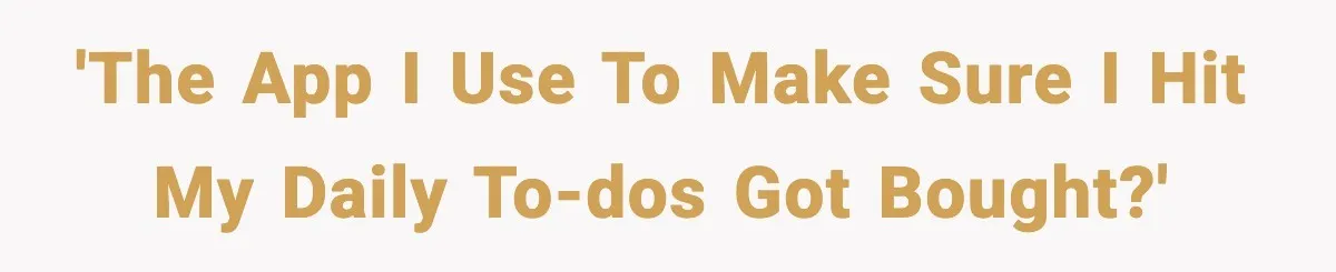 'The app I use to make sure I hit my daily to-dos got bought?'