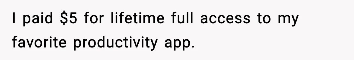 I paid $5 for lifetime full access to my favorite productivity app.