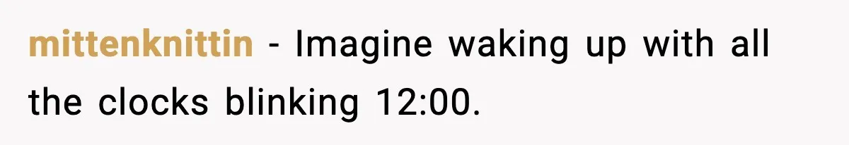 mittenknittin - Imagine waking up with all the clocks blinking 12:00.