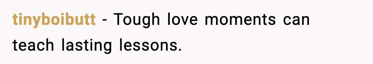 tinyboibutt - Tough love moments can teach lasting lessons.