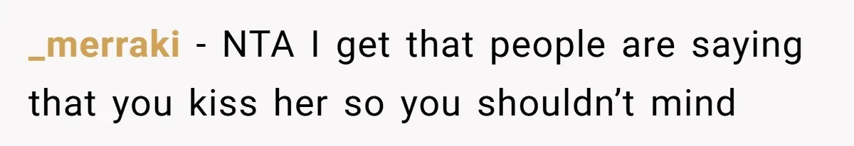 _merraki − NTA I get that people are saying that you kiss her so you shouldn’t mind