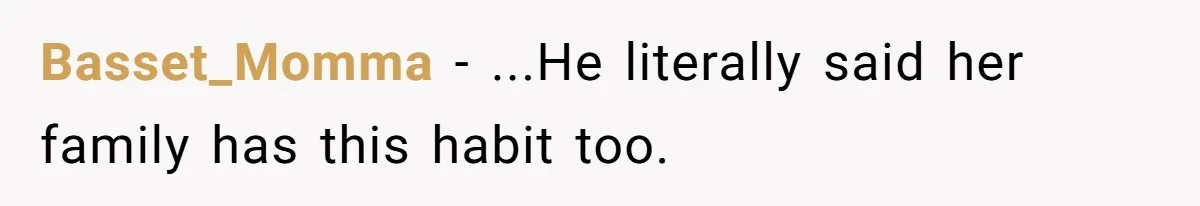 Basset_Momma − ...He literally said her family has this habit too.