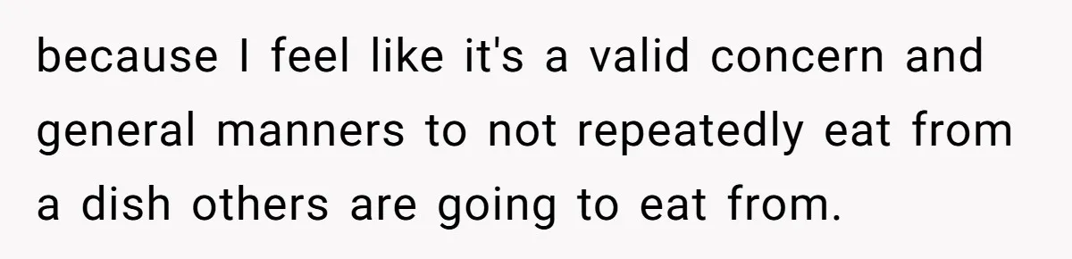 because I feel like it's a valid concern and general manners to not repeatedly eat from a dish others are going to eat from.