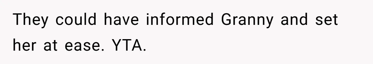 They could have informed Granny and set her at ease. YTA.