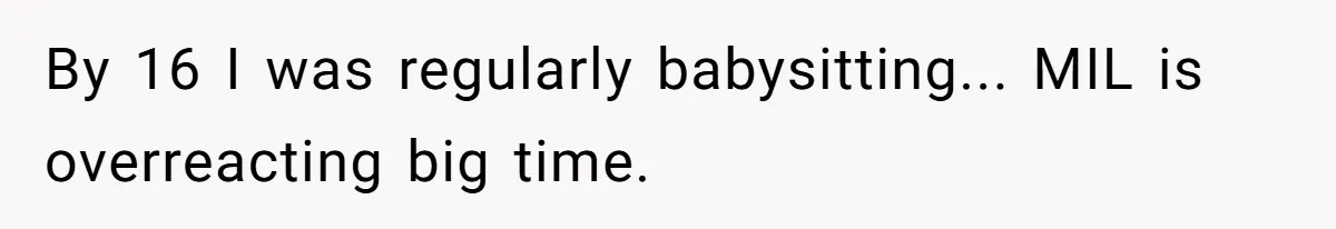 By 16 I was regularly babysitting... MIL is overreacting big time.