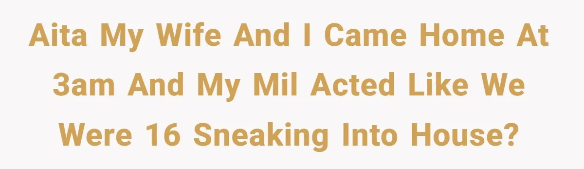 AITA My wife and I came home at 3am and my MIL acted like we were 16 sneaking into house?