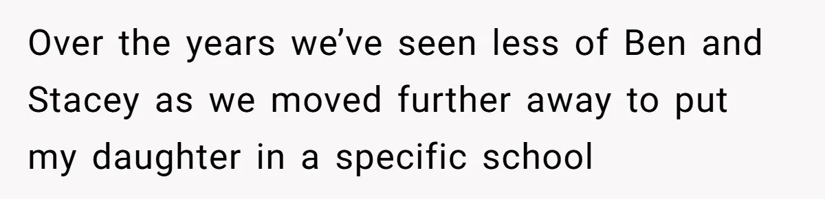 Over the years we’ve seen less of Ben and Stacey as we moved further away to put my daughter in a specific school