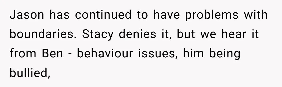 Jason has continued to have problems with boundaries. Stacy denies it, but we hear it from Ben - behaviour issues, him being bullied,