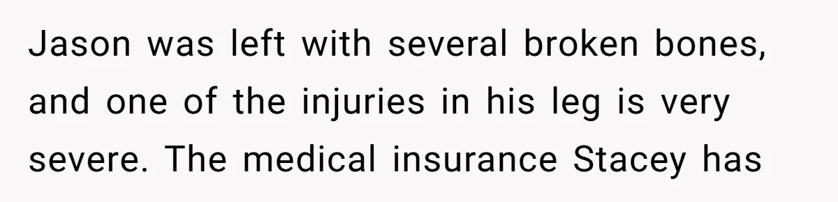Jason was left with several broken bones, and one of the injuries in his leg is very severe. The medical insurance Stacey has