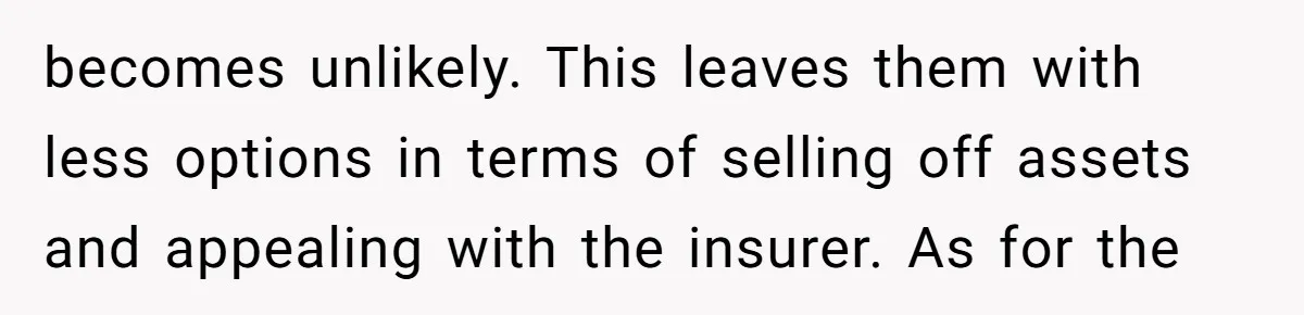becomes unlikely. This leaves them with less options in terms of selling off assets and appealing with the insurer. As for the